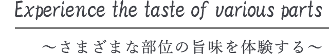 ～さまざまな部位の旨味を体験する～